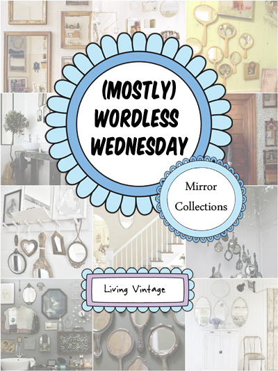 (Mostly) Wordless Wednesday :: Mirror Collections - Living Vintage